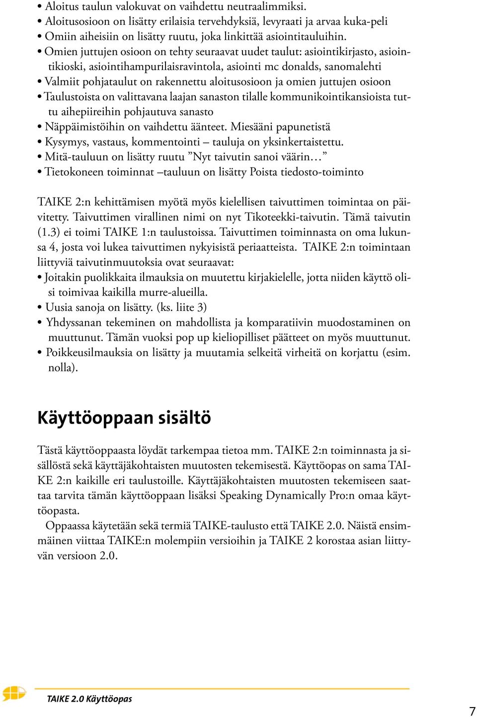 ja omien juttujen osioon Taulustoista on valittavana laajan sanaston tilalle kommunikointikansioista tuttu aihepiireihin pohjautuva sanasto Näppäimistöihin on vaihdettu äänteet.