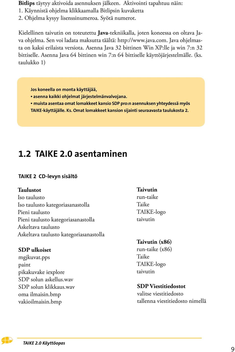 Asenna Java 32 bittinen Win XP:lle ja win 7:n 32 bittiselle. Asenna Java 64 bittinen win 7:n 64 bittiselle käyttöjärjestelmälle. (ks.