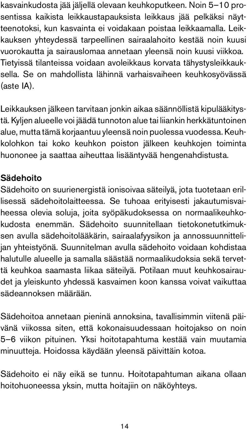 Tietyissä tilanteissa voidaan avoleikkaus korvata tähystysleikkauksella. Se on mahdollista lähinnä varhaisvaiheen keuhkosyövässä (aste IA).