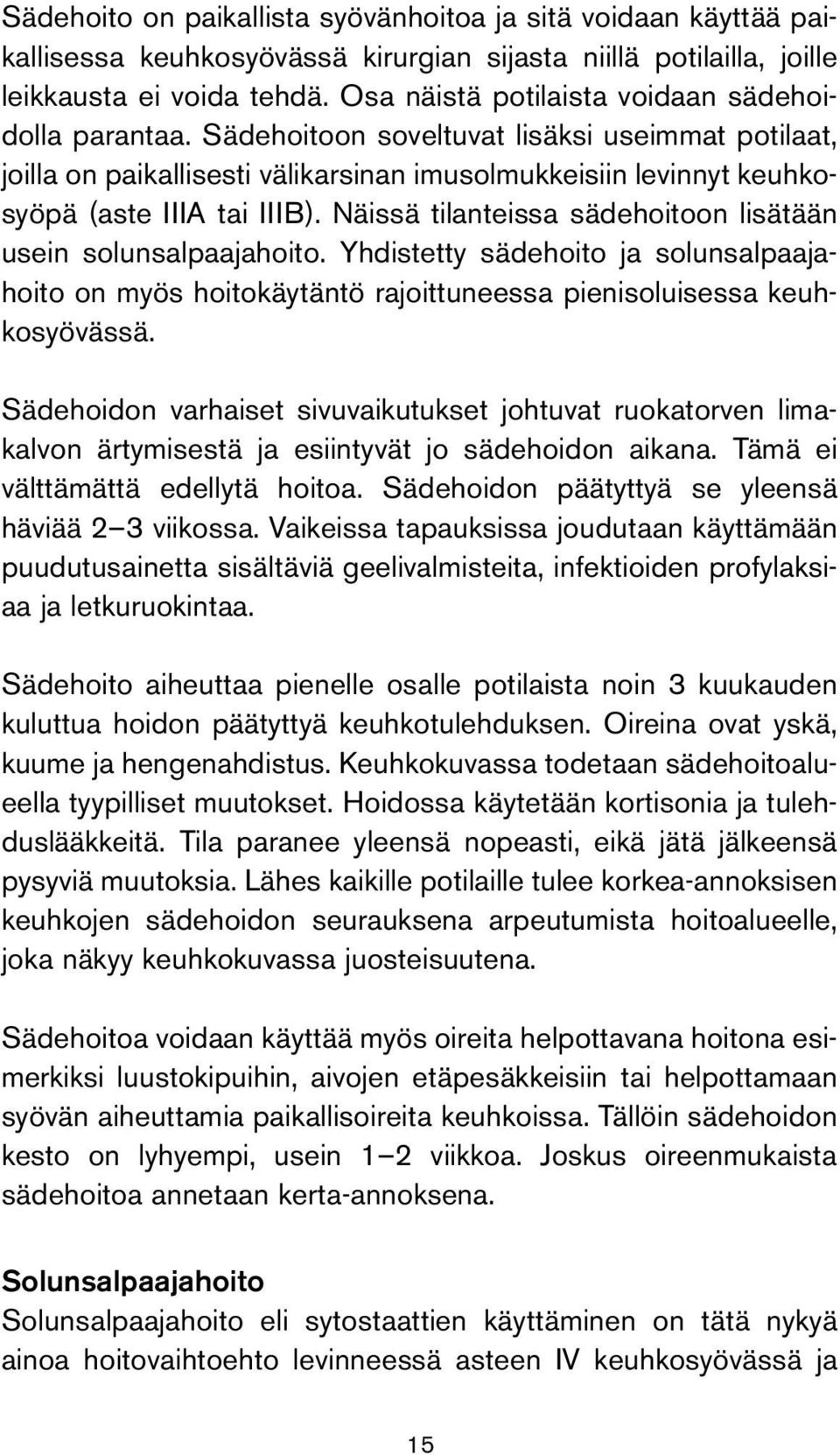 Näissä tilanteissa sädehoitoon lisätään usein solunsalpaajahoito. Yhdistetty sädehoito ja solunsalpaajahoito on myös hoitokäytäntö rajoittuneessa pienisoluisessa keuhkosyövässä.