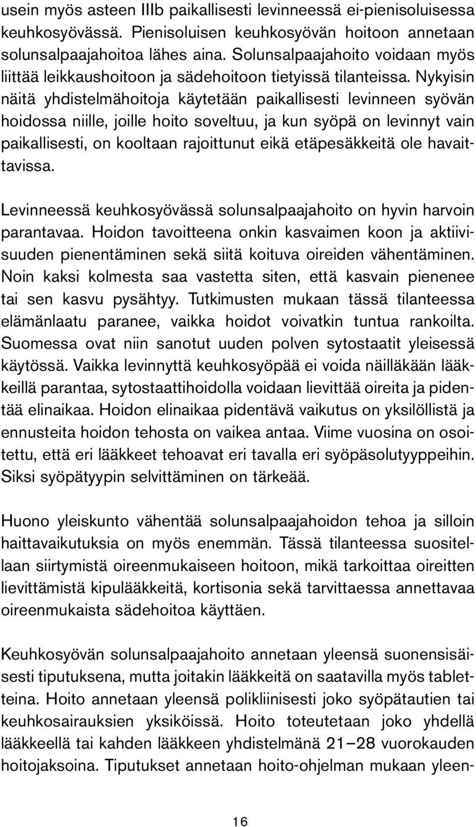 Nykyisin näitä yhdistelmähoitoja käytetään paikallisesti levinneen syövän hoidossa niille, joille hoito soveltuu, ja kun syöpä on levinnyt vain paikallisesti, on kooltaan rajoittunut eikä