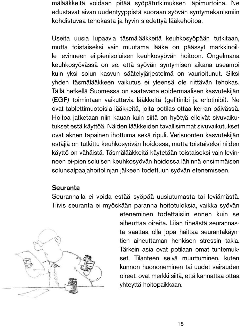 Ongelmana keuhkosyövässä on se, että syövän syntymisen aikana useampi kuin yksi solun kasvun säätelyjärjestelmä on vaurioitunut. Siksi yhden täsmälääkkeen vaikutus ei yleensä ole riittävän tehokas.