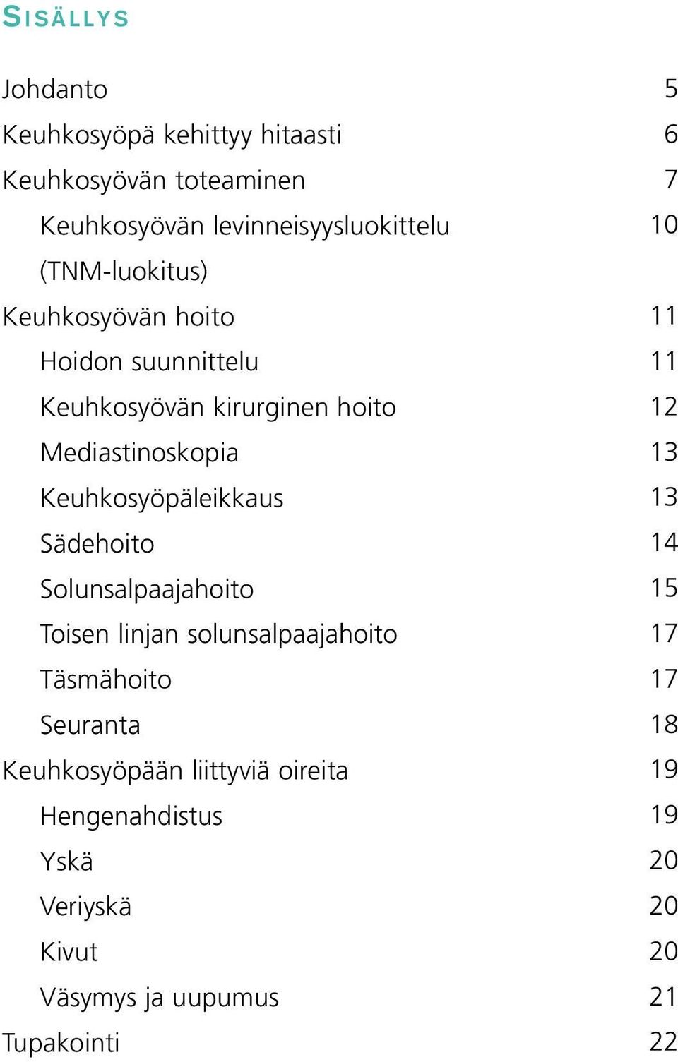 Keuhkosyöpäleikkaus Sädehoito Solunsalpaajahoito Toisen linjan solunsalpaajahoito Täsmähoito Seuranta Keuhkosyöpään