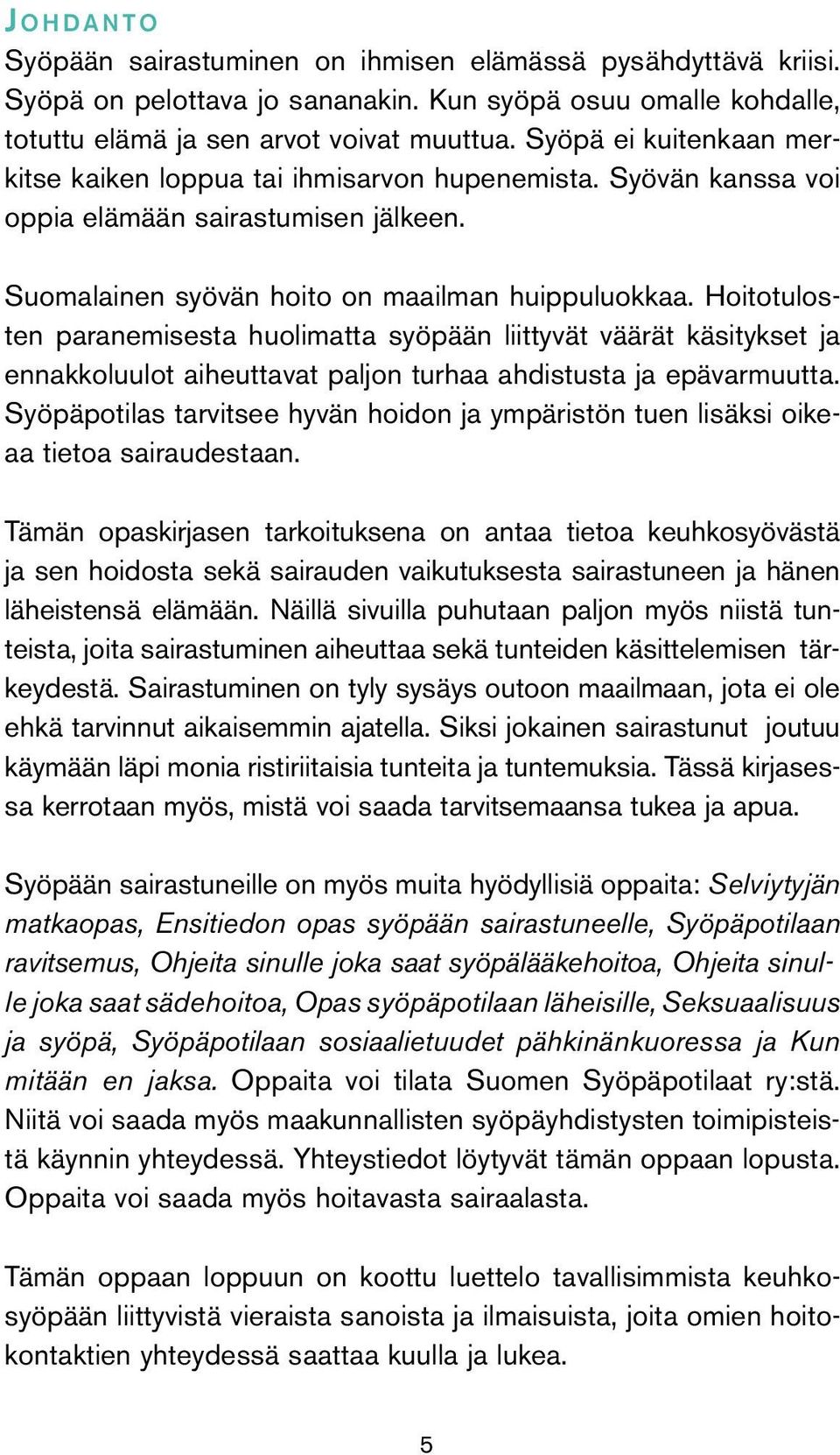 Hoitotulosten paranemisesta huolimatta syöpään liittyvät väärät käsitykset ja ennakkoluulot aiheuttavat paljon turhaa ahdistusta ja epävarmuutta.