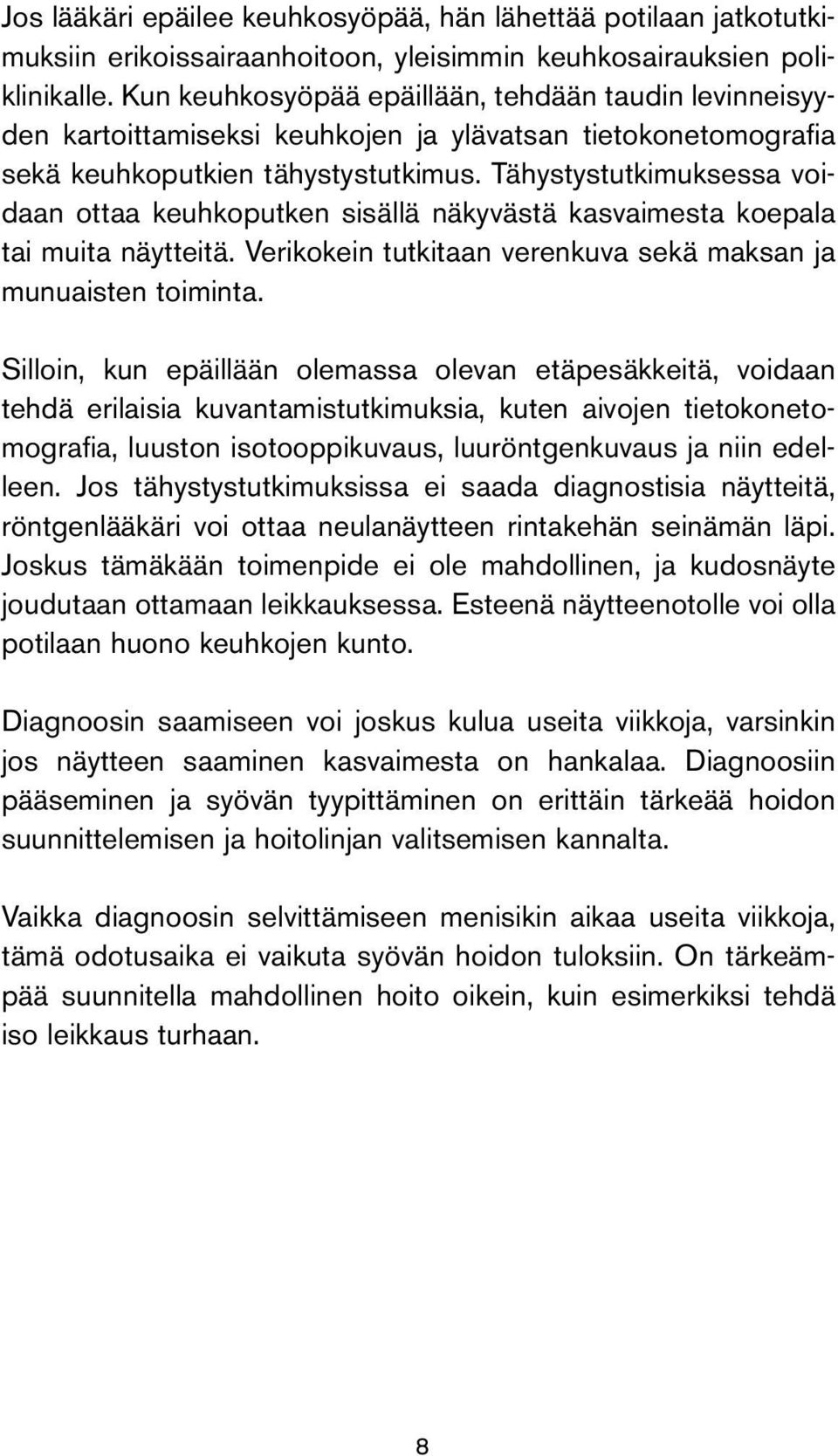 Tähystystutkimuksessa voidaan ottaa keuhkoputken sisällä näkyvästä kasvaimesta koepala tai muita näytteitä. Verikokein tutkitaan verenkuva sekä maksan ja munuaisten toiminta.