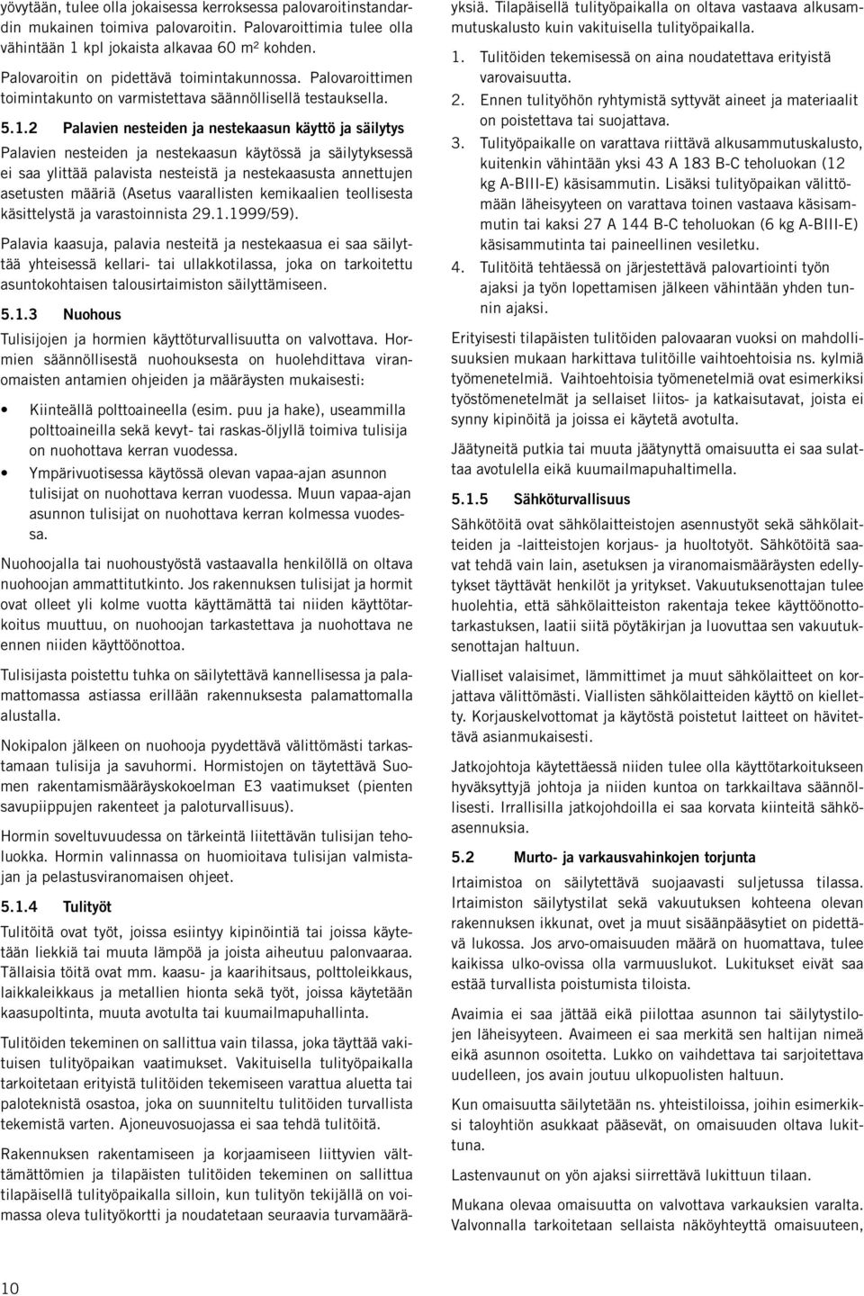 2 Palavien nesteiden ja nestekaasun käyttö ja säilytys Palavien nesteiden ja nestekaasun käytössä ja säilytyksessä ei saa ylittää palavista nesteistä ja nestekaasusta annettujen asetusten määriä