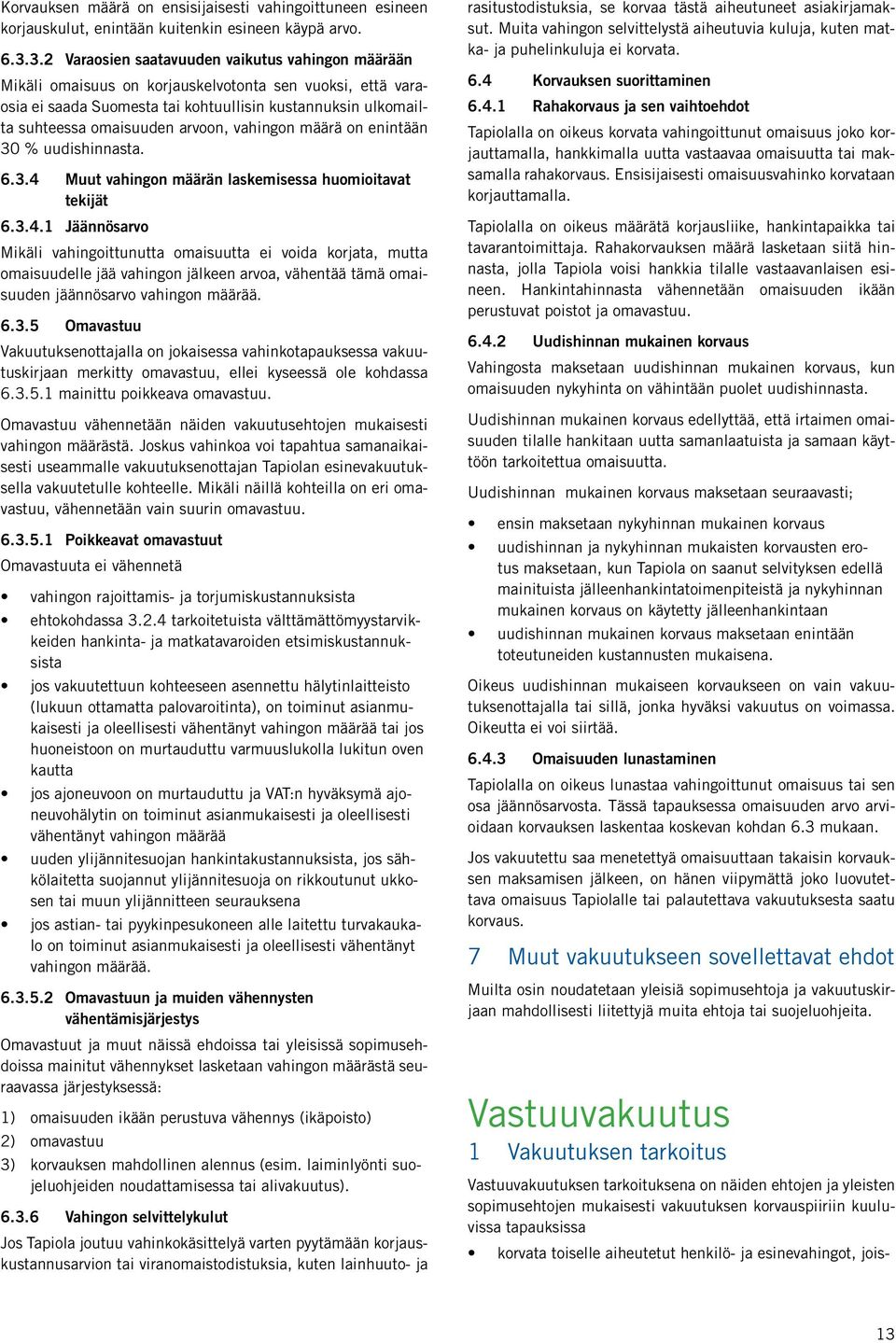 arvoon, vahingon määrä on enintään 30 % uudishinnasta. 6.3.4 