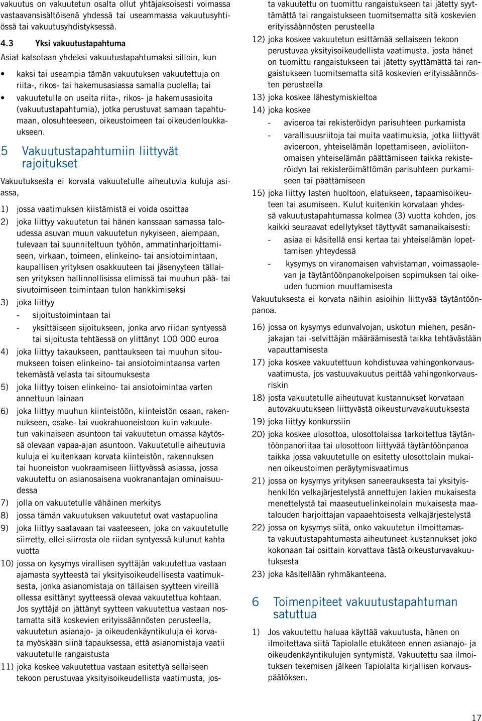 vakuutetulla on useita riita-, rikos- ja hakemusasioita (vakuutustapahtumia), jotka perustuvat samaan tapahtumaan, olosuhteeseen, oikeustoimeen tai oikeudenloukkaukseen.