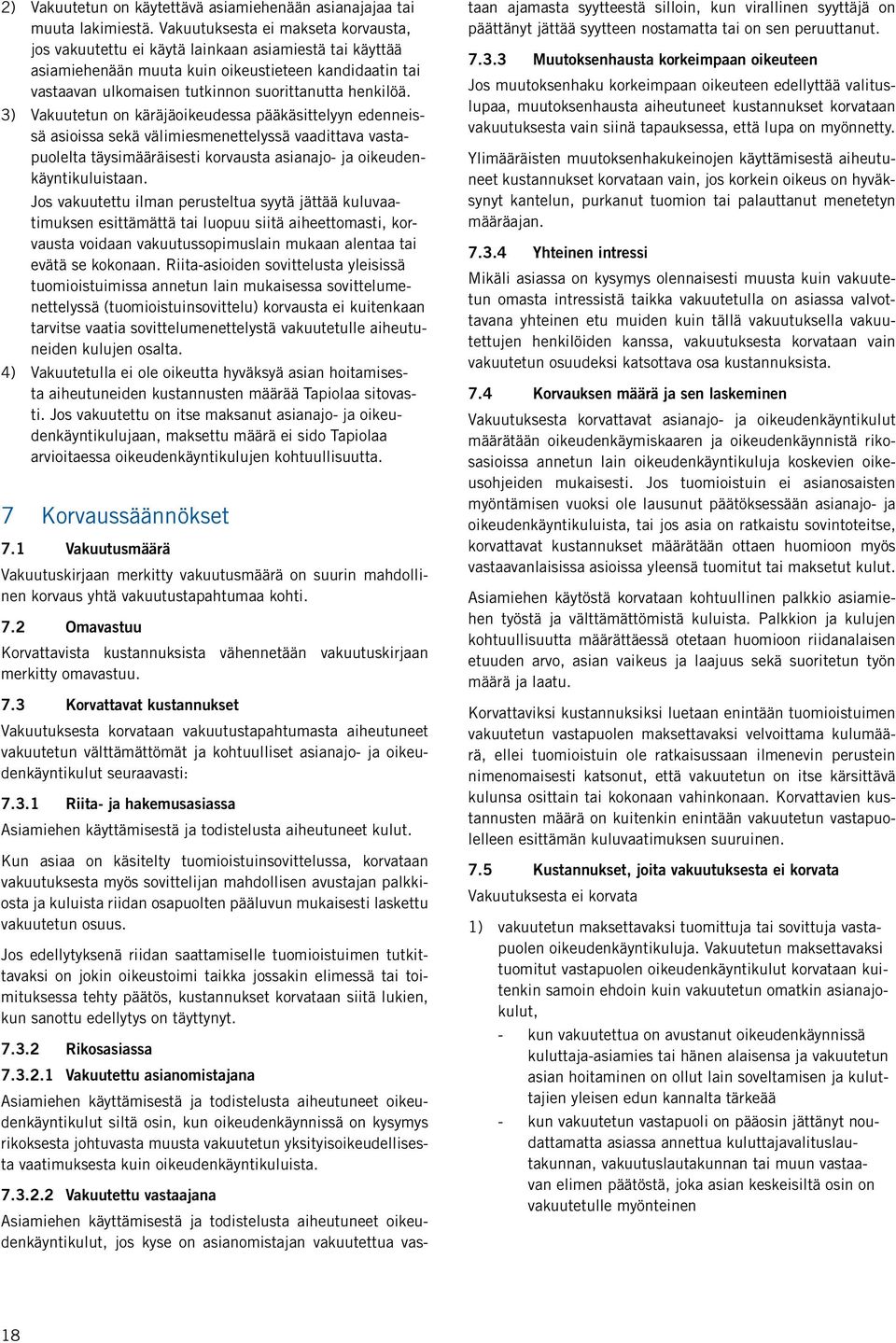 henkilöä. 3) Vakuutetun on käräjäoikeudessa pääkäsittelyyn edenneissä asioissa sekä välimiesmenettelyssä vaadittava vastapuolelta täysimääräisesti korvausta asianajo- ja oikeudenkäyntikuluistaan.