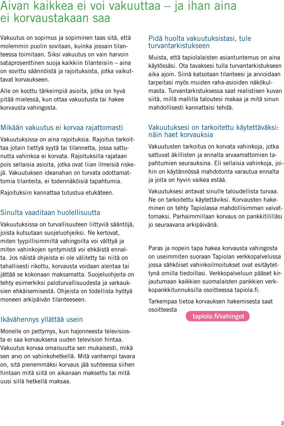 Alle on koottu tärkeimpiä asioita, jotka on hyvä pitää mielessä, kun ottaa vakuutusta tai hakee korvausta vahingosta.