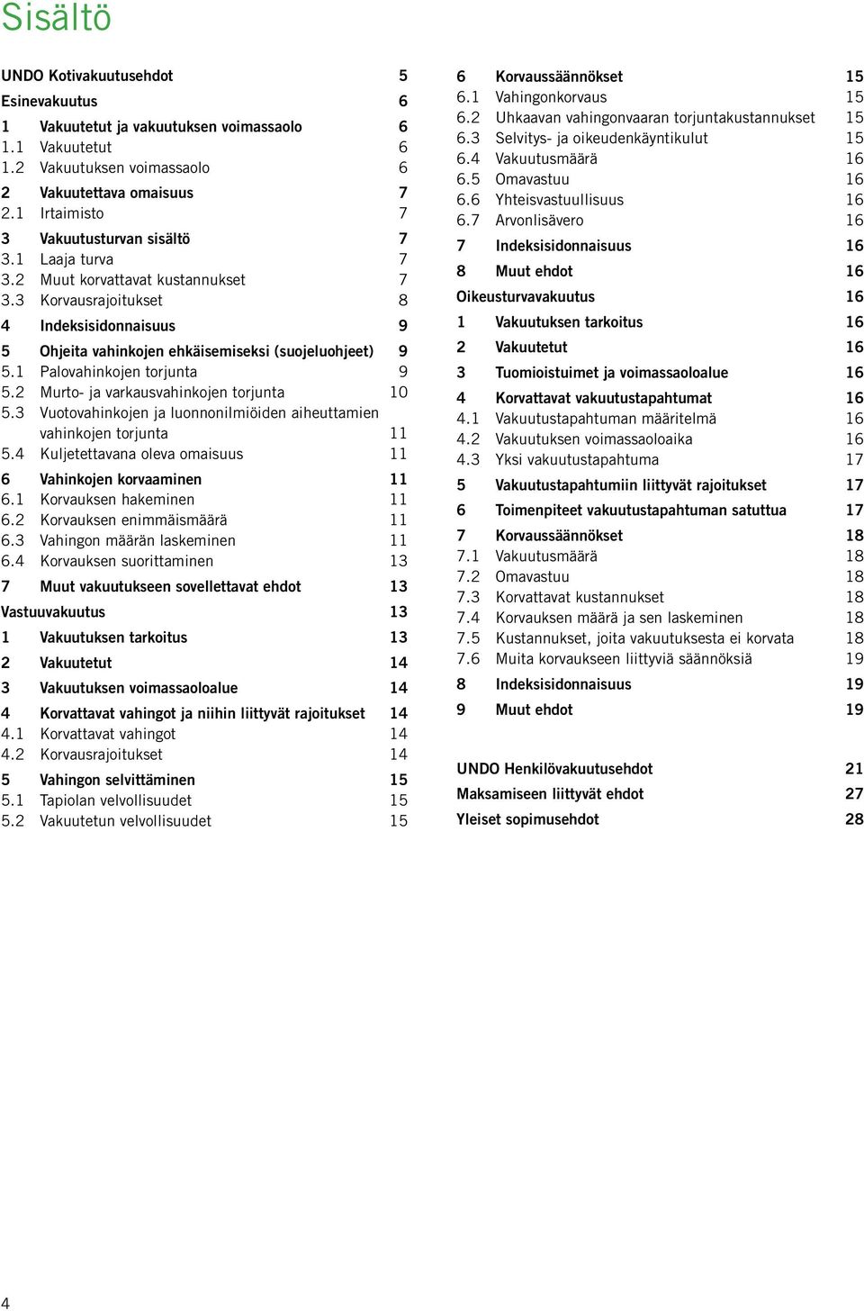 3 Korvausrajoitukset 8 4 Indeksisidonnaisuus 9 5 Ohjeita vahinkojen ehkäisemiseksi (suojeluohjeet) 9 5.1 Palovahinkojen torjunta 9 5.2 Murto- ja varkausvahinkojen torjunta 10 5.