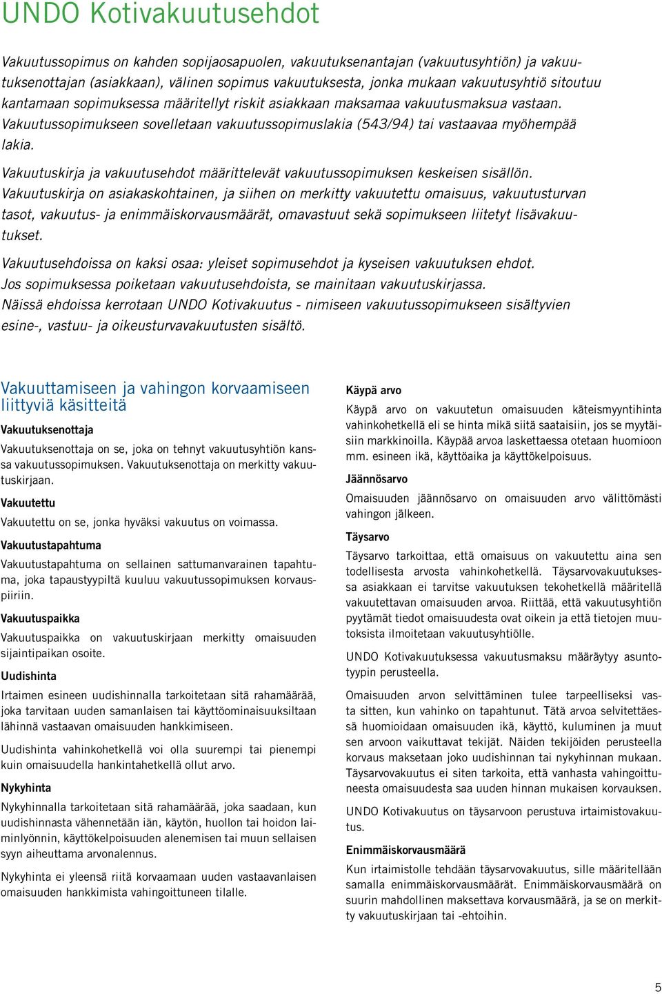 Vakuutuskirja ja vakuutusehdot määrittelevät vakuutussopimuksen keskeisen sisällön.