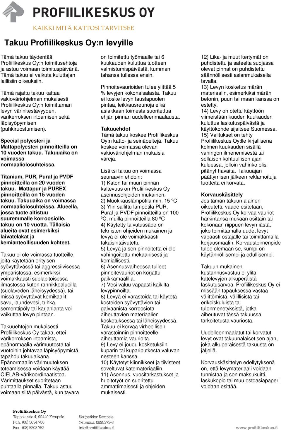 Special polyesteri ja Mattapolyesteri pinnoitteilla on 10 vuoden takuu. Takuuaika on voimassa normaaliolosuhteissa. Titanium, PUR, Pural ja PVDF pinnoitteilla on 20 vuoden takuu.