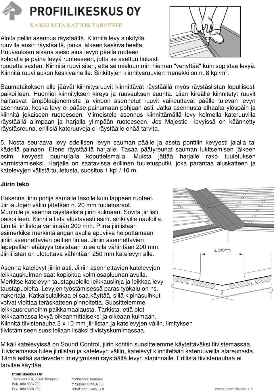 Kiinnitä ruuvi siten, että se mieluummin hieman "venyttää" kuin supistaa levyä. Kiinnitä ruuvi aukon keskivaiheille. Sinkittyjen kiinnitysruuvien menekki on n. 8 kpl/m².