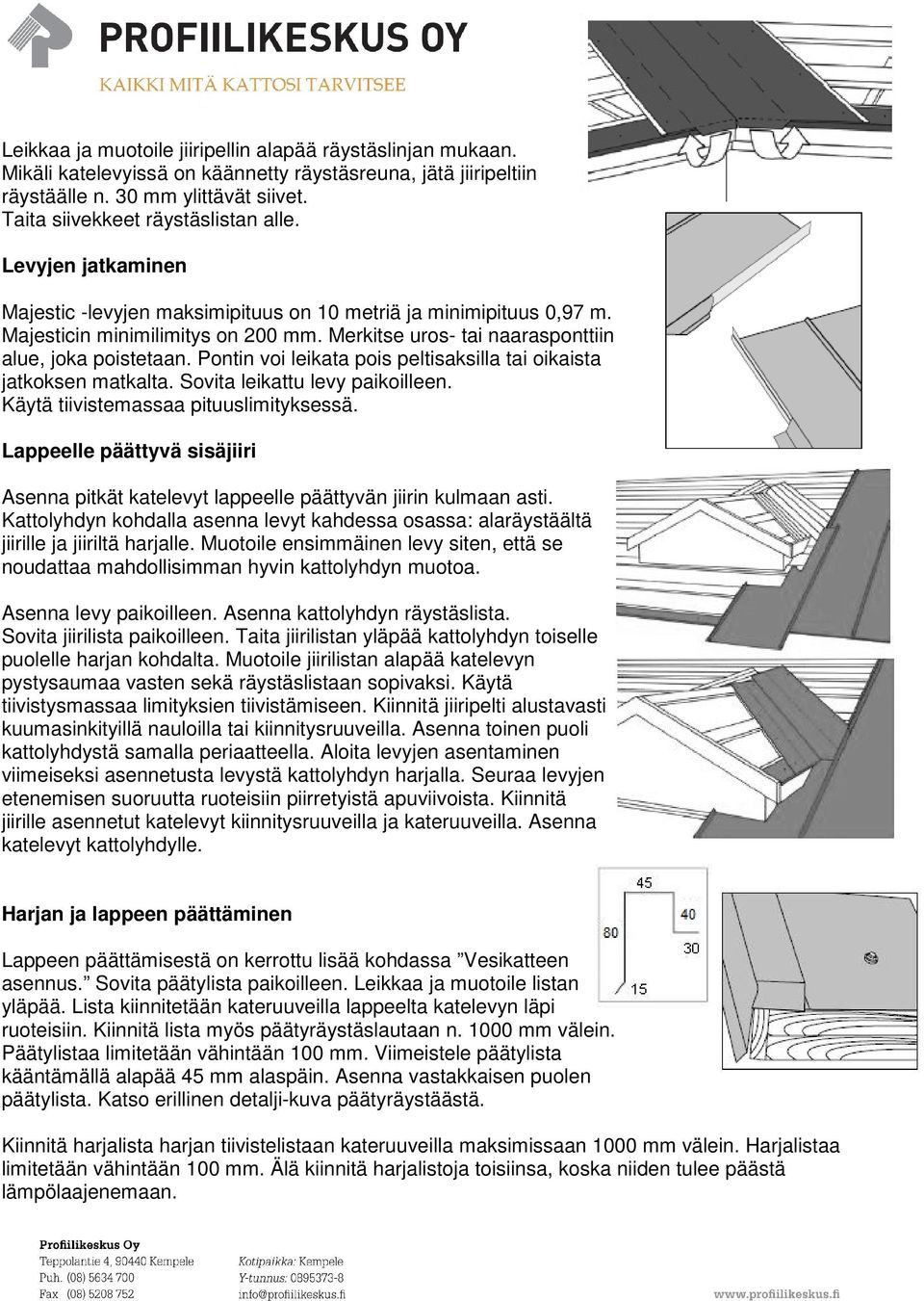 Pontin voi leikata pois peltisaksilla tai oikaista jatkoksen matkalta. Sovita leikattu levy paikoilleen. Käytä tiivistemassaa pituuslimityksessä.