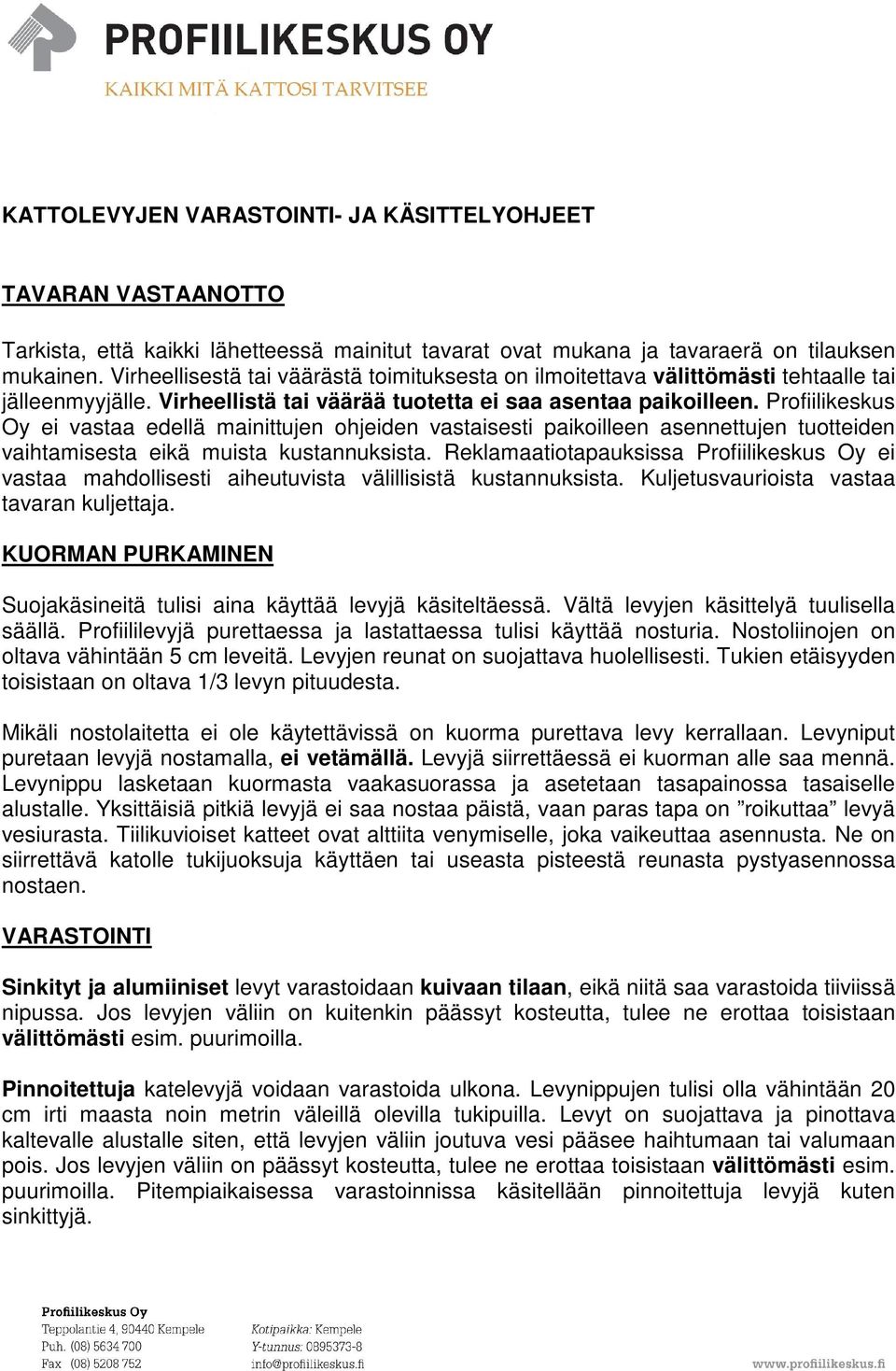 Profiilikeskus Oy ei vastaa edellä mainittujen ohjeiden vastaisesti paikoilleen asennettujen tuotteiden vaihtamisesta eikä muista kustannuksista.