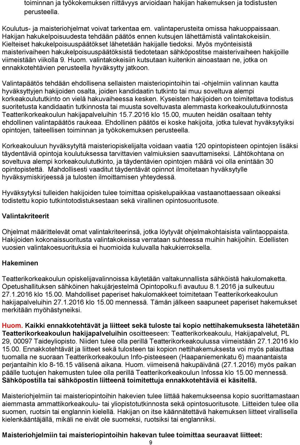 Myös myönteisistä maisterivaiheen hakukelpoisuuspäätöksistä tiedotetaan sähköpostitse maisterivaiheen hakijoille viimeistään viikolla 9. Huom.