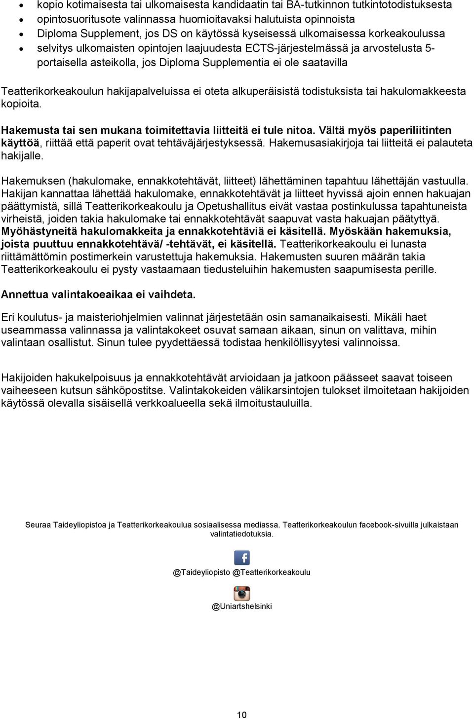 Teatterikorkeakoulun hakijapalveluissa ei oteta alkuperäisistä todistuksista tai hakulomakkeesta kopioita. Hakemusta tai sen mukana toimitettavia liitteitä ei tule nitoa.