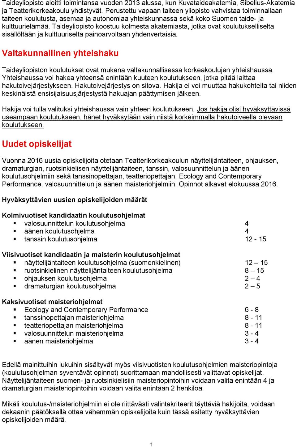 Taideyliopisto koostuu kolmesta akatemiasta, jotka ovat koulutukselliselta sisällöltään ja kulttuuriselta painoarvoltaan yhdenvertaisia.