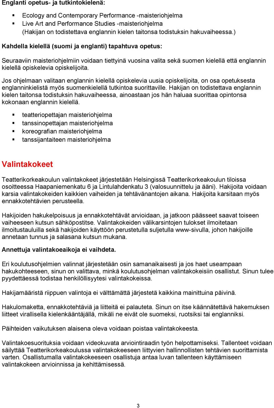 ) Kahdella kielellä (suomi ja englanti) tapahtuva opetus: Seuraaviin maisteriohjelmiin voidaan tiettyinä vuosina valita sekä suomen kielellä että englannin kielellä opiskelevia opiskelijoita.