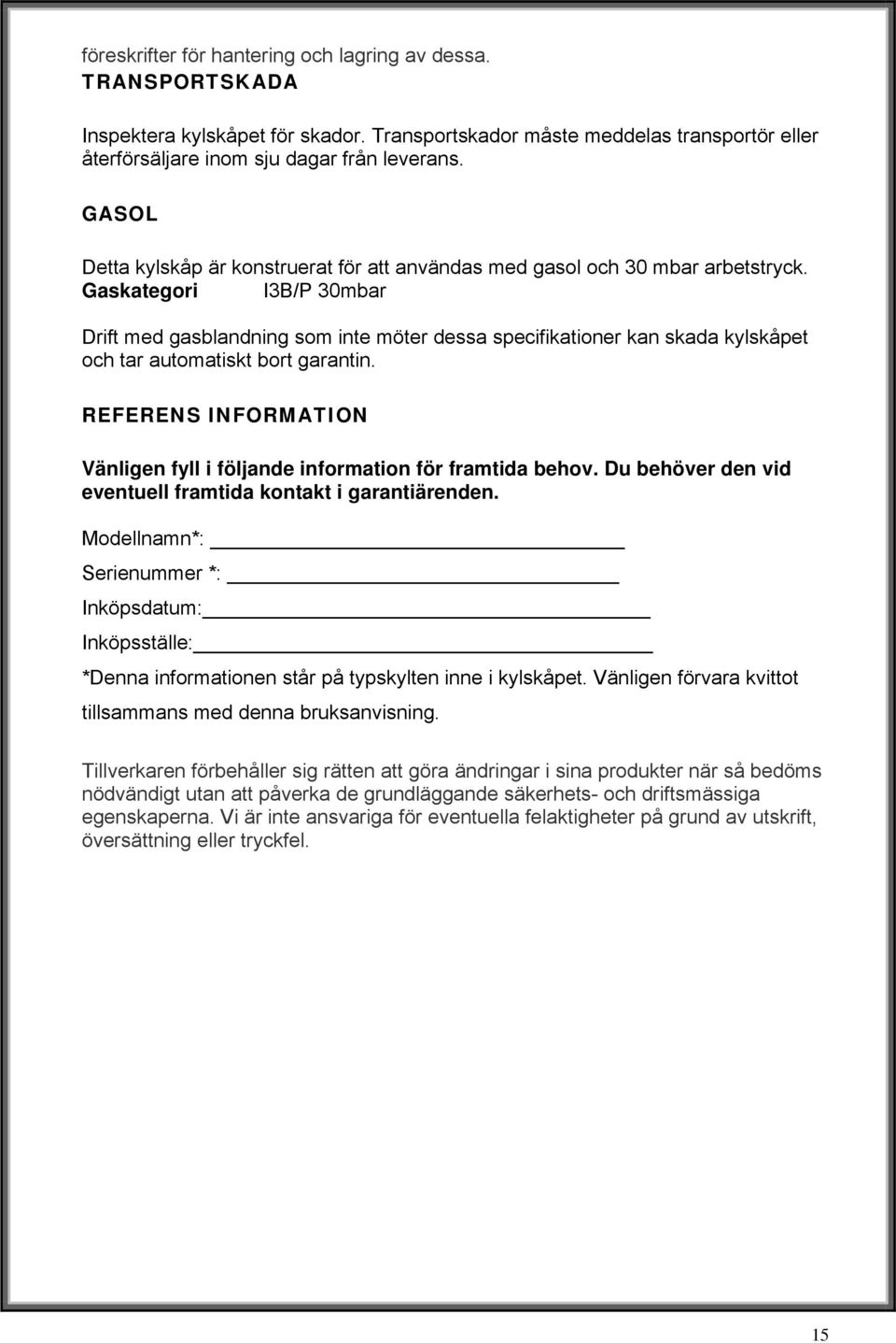 Gaskategori I3B/P 30mbar Drift med gasblandning som inte möter dessa specifikationer kan skada kylskåpet och tar automatiskt bort garantin.