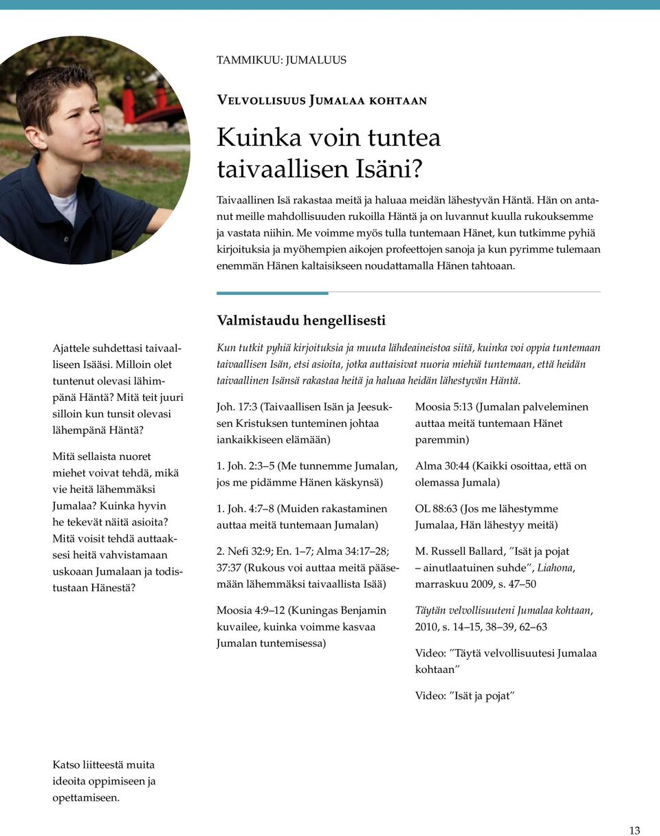 Me voimme myös tulla tuntemaan Hänet, kun tutkimme pyhiä kirjoituksia ja myöhempien aikojen profeettojen sanoja ja kun pyrimme tulemaan enemmän Hänen kaltaisikseen noudattamalla Hänen tahtoaan.