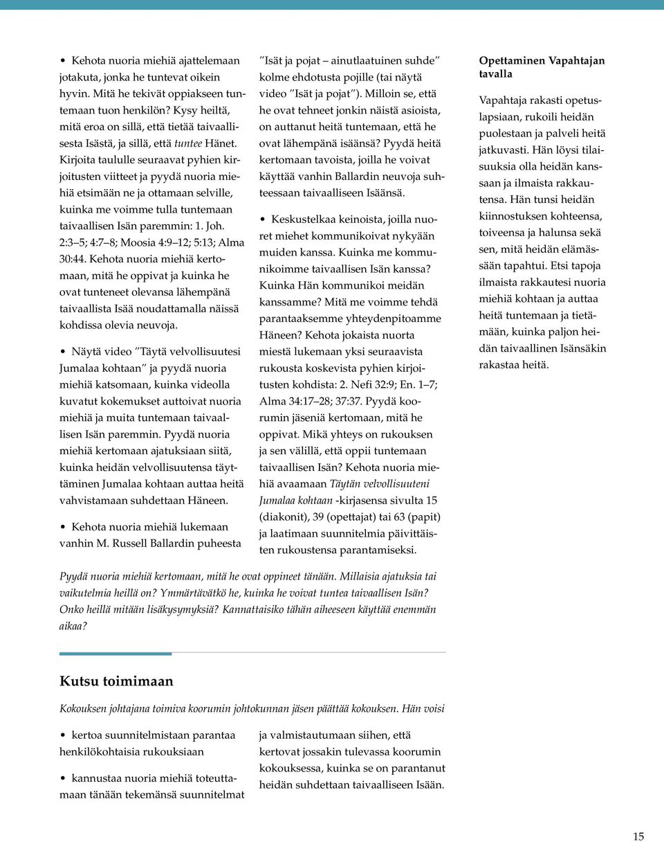 Kirjoita taululle seuraavat pyhien kirjoitusten viitteet ja pyydä nuoria miehiä etsimään ne ja ottamaan selville, kuinka me voimme tulla tuntemaan taivaallisen Isän paremmin: 1. Joh.
