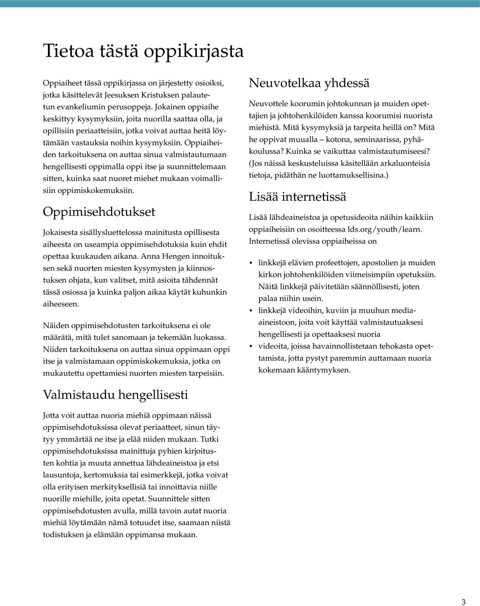 Oppiaiheiden tarkoituksena on auttaa sinua valmistautumaan hengellisesti oppimalla oppi itse ja suunnittelemaan sitten, kuinka saat nuoret miehet mukaan voimallisiin oppimiskokemuksiin.