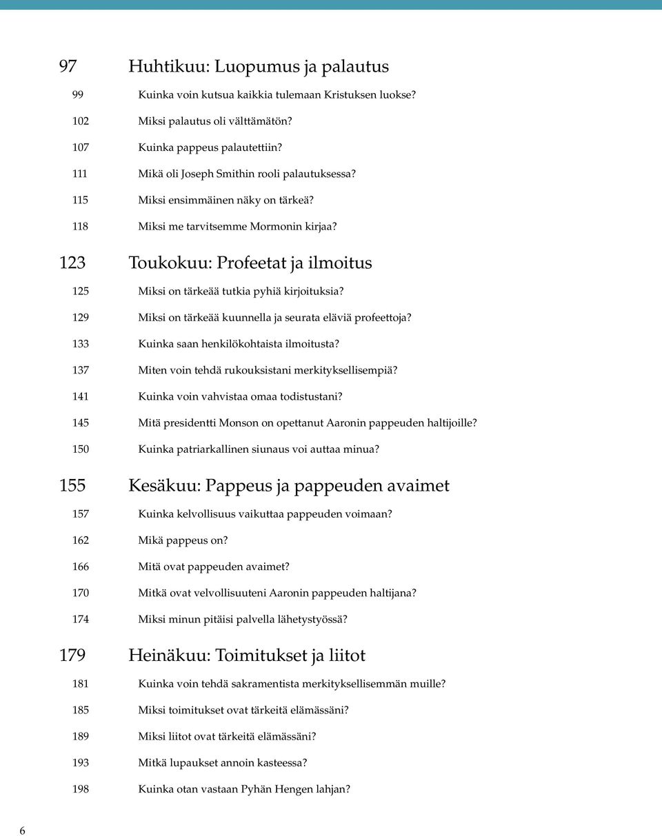 123 Toukokuu: Profeetat ja ilmoitus 125 Miksi on tärkeää tutkia pyhiä kirjoituksia? 129 Miksi on tärkeää kuunnella ja seurata eläviä profeettoja? 133 Kuinka saan henkilökohtaista ilmoitusta?