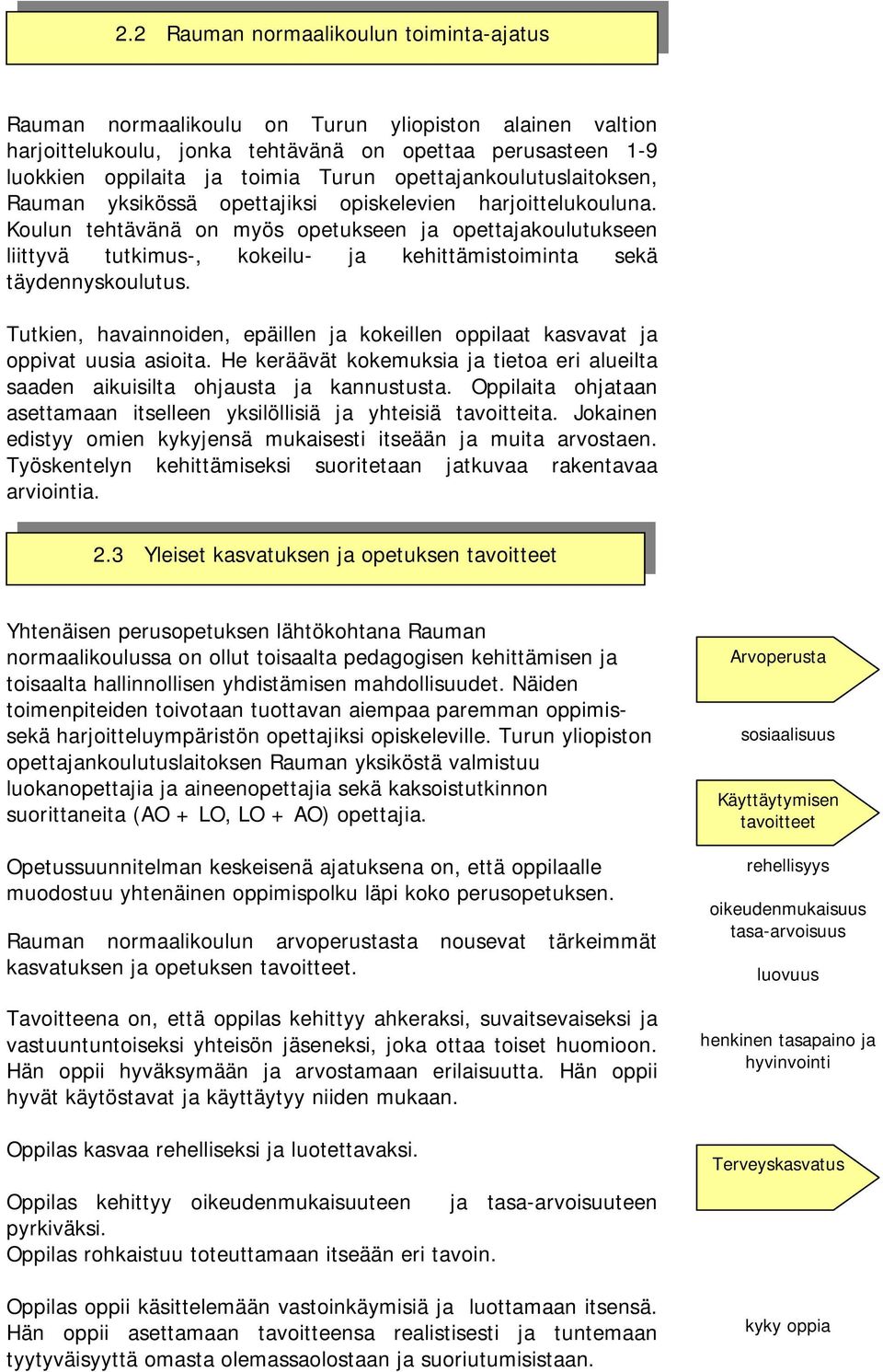 Koulun tehtävänä on myös opetukseen ja opettajakoulutukseen liittyvä tutkimus-, kokeilu- ja kehittämistoiminta sekä täydennyskoulutus.