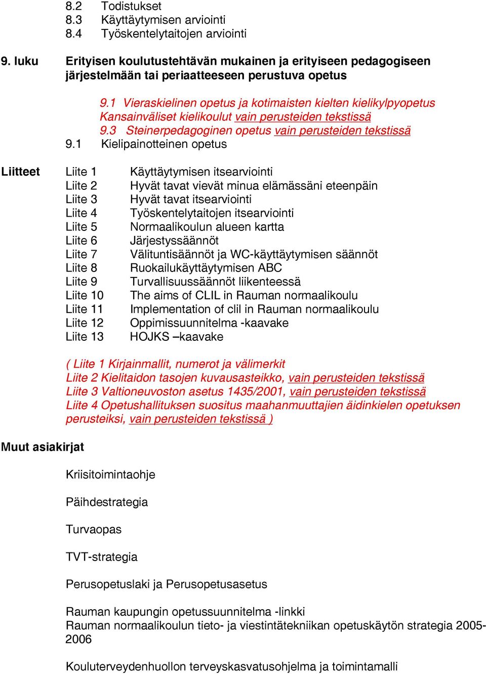 1 Vieraskielinen opetus ja kotimaisten kielten kielikylpyopetus Kansainväliset kielikoulut vain perusteiden tekstissä 9.3 Steinerpedagoginen opetus vain perusteiden tekstissä 9.