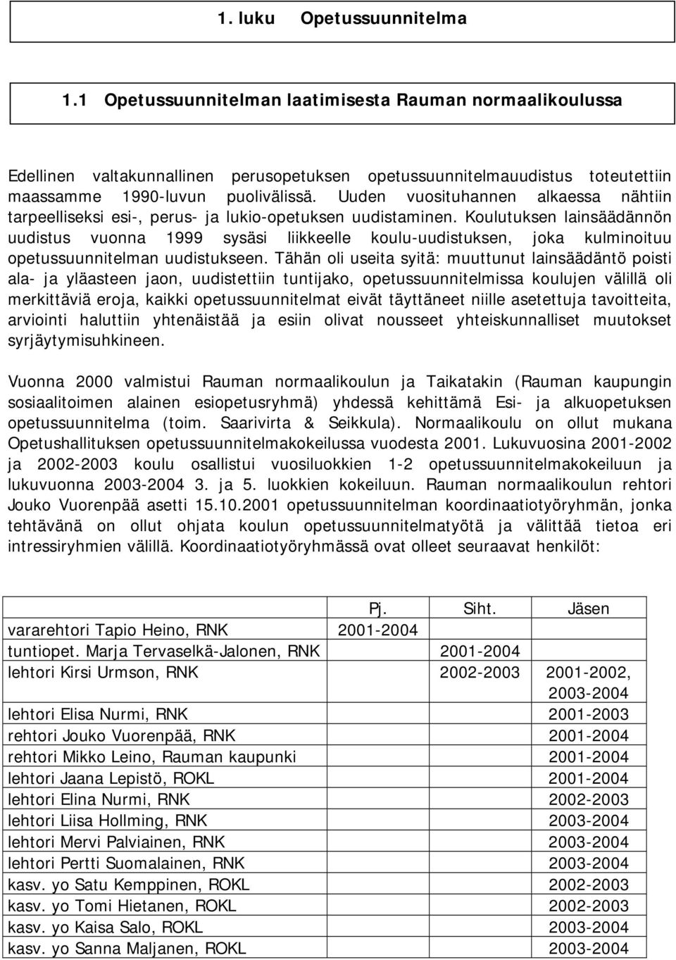 Uuden vuosituhannen alkaessa nähtiin tarpeelliseksi esi-, perus- ja lukio-opetuksen uudistaminen.