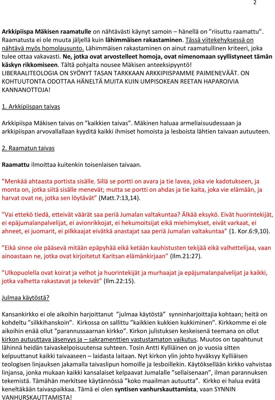 Ne, jotka ovat arvostelleet homoja, ovat nimenomaan syyllistyneet tämän käskyn rikkomiseen. Tältä pohjalta nousee Mäkisen anteeksipyyntö!