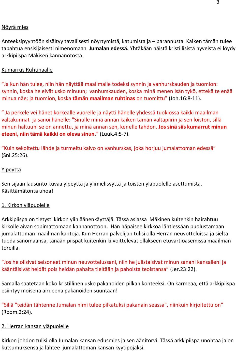 Kumarrus Ruhtinaalle Ja kun hän tulee, niin hän näyttää maailmalle todeksi synnin ja vanhurskauden ja tuomion: synnin, koska he eivät usko minuun; vanhurskauden, koska minä menen Isän tykö, ettekä te