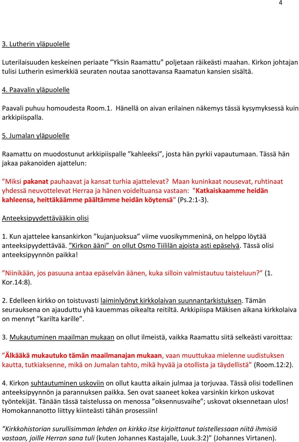 Hänellä on aivan erilainen näkemys tässä kysymyksessä kuin arkkipiispalla. 5. Jumalan yläpuolelle Raamattu on muodostunut arkkipiispalle kahleeksi, josta hän pyrkii vapautumaan.