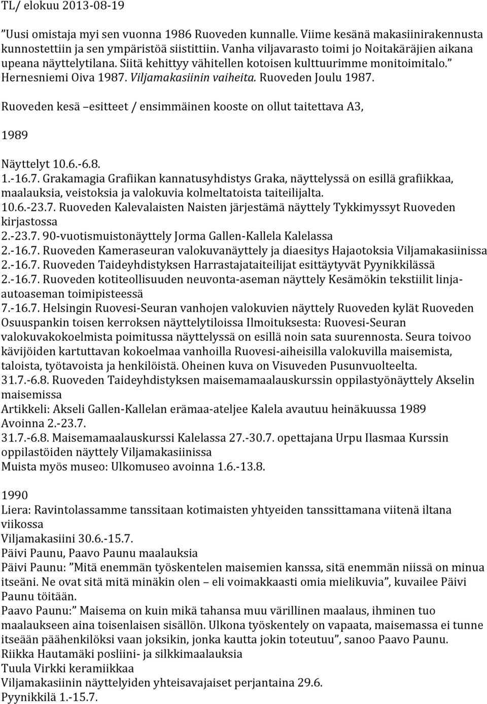 Ruoveden Joulu 1987. Ruoveden kesä esitteet / ensimmäinen kooste on ollut taitettava A3, 1989 Näyttelyt 10.6.- 6.8. 1.- 16.7. Grakamagia Grafiikan kannatusyhdistys Graka, näyttelyssä on esillä grafiikkaa, maalauksia, veistoksia ja valokuvia kolmeltatoista taiteilijalta.