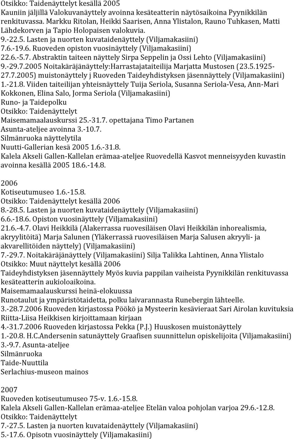 - 19.6. Ruoveden opiston vuosinäyttely (Viljamakasiini) 22.6.- 5.7. Abstraktin taiteen näyttely Sirpa Seppelin ja Ossi Lehto (Viljamakasiini) 9.- 29.7.2005 Noitakäräjänäyttely:Harrastajataiteilija Marjatta Mustosen (23.