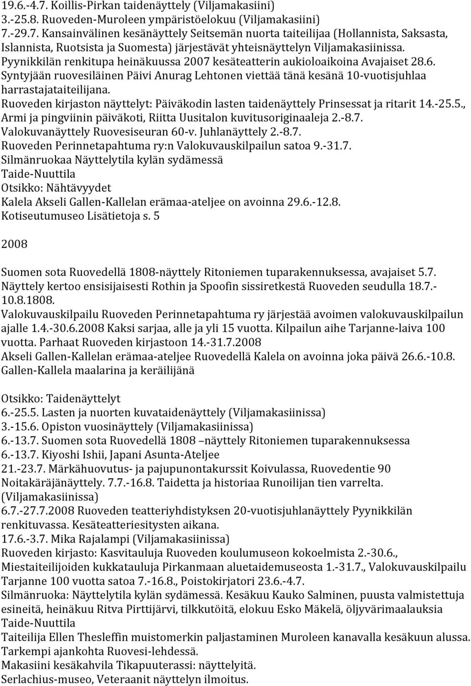 Ruoveden kirjaston näyttelyt: Päiväkodin lasten taidenäyttely Prinsessat ja ritarit 14.- 25.5., Armi ja pingviinin päiväkoti, Riitta Uusitalon kuvitusoriginaaleja 2.- 8.7.