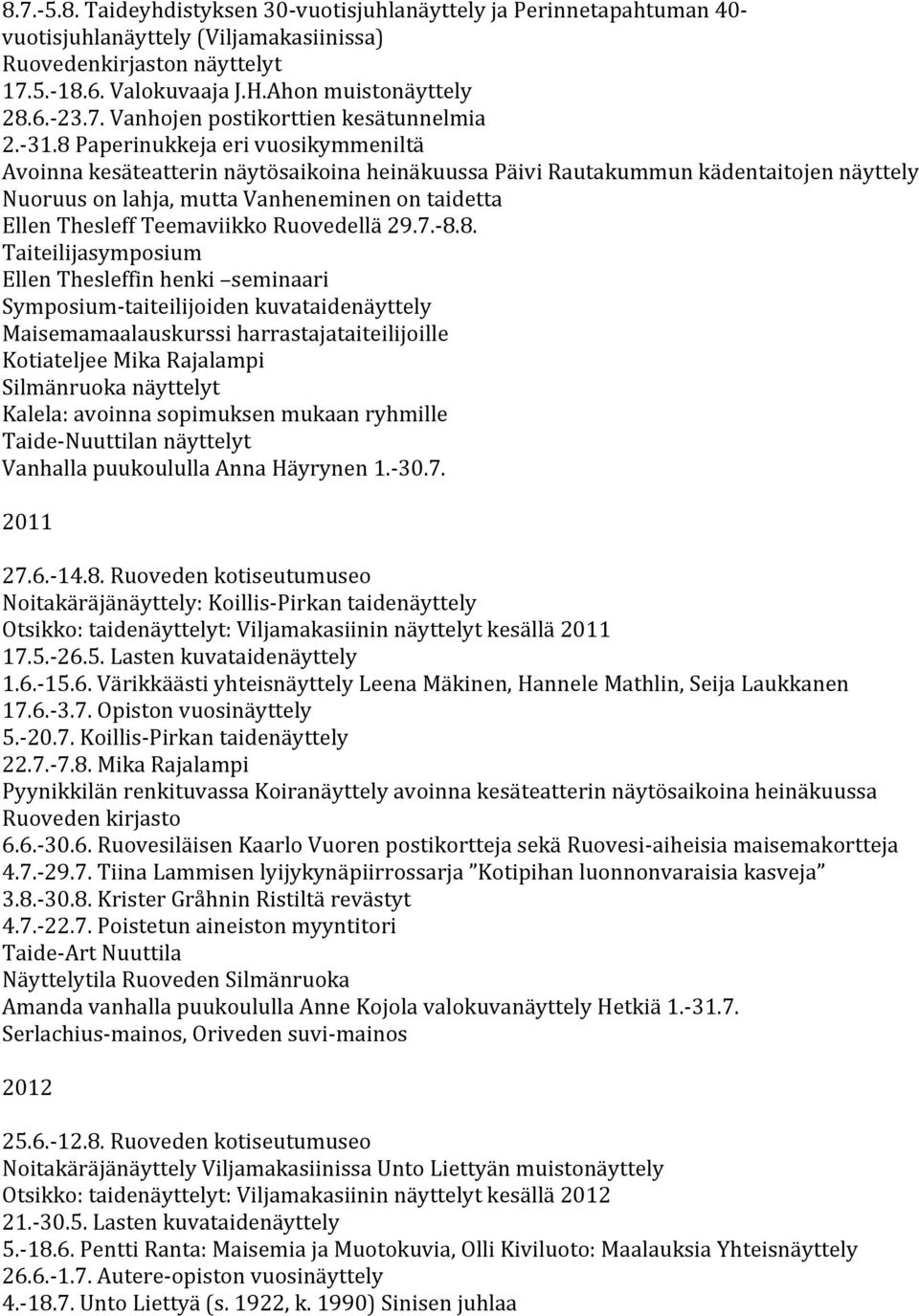 8 Paperinukkeja eri vuosikymmeniltä Avoinna kesäteatterin näytösaikoina heinäkuussa Päivi Rautakummun kädentaitojen näyttely Nuoruus on lahja, mutta Vanheneminen on taidetta Ellen Thesleff