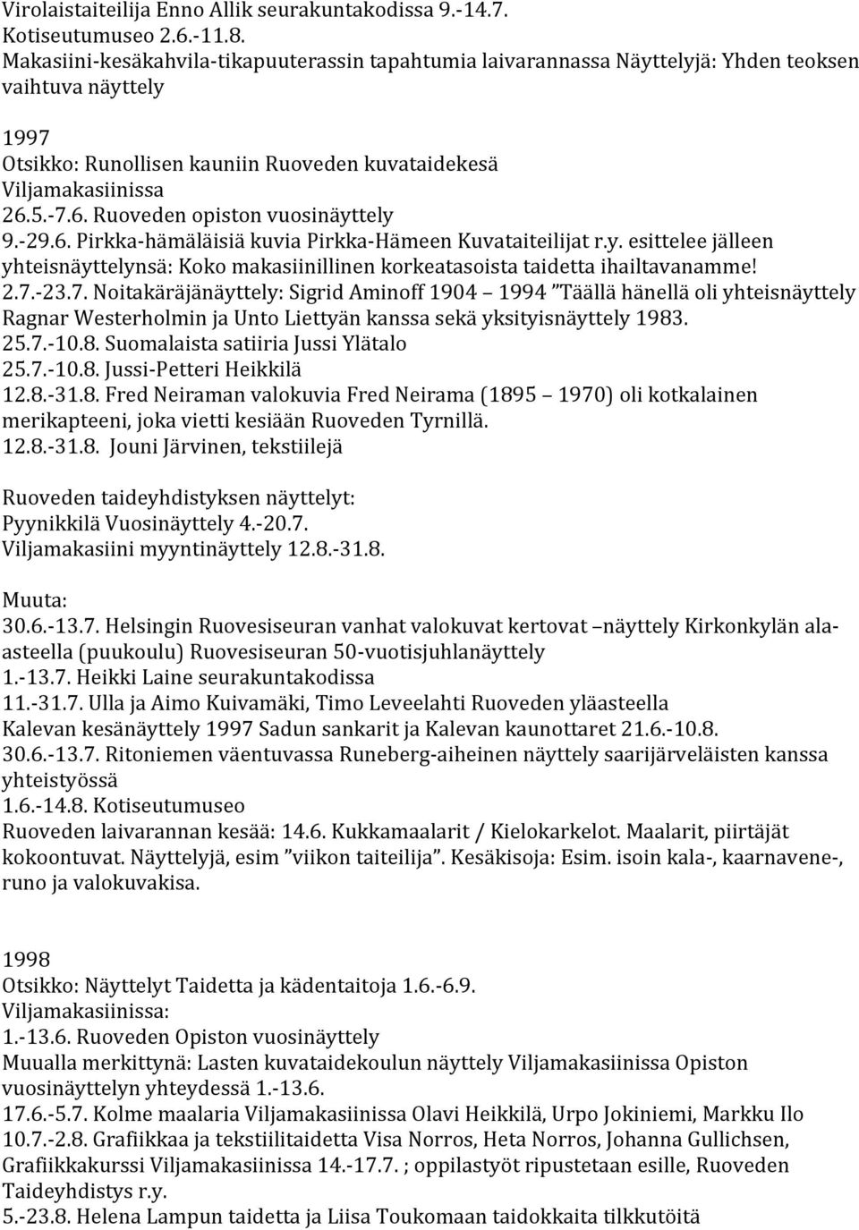 5.- 7.6. Ruoveden opiston vuosinäyttely 9.- 29.6. Pirkka- hämäläisiä kuvia Pirkka- Hämeen Kuvataiteilijat r.y. esittelee jälleen yhteisnäyttelynsä: Koko makasiinillinen korkeatasoista taidetta ihailtavanamme!