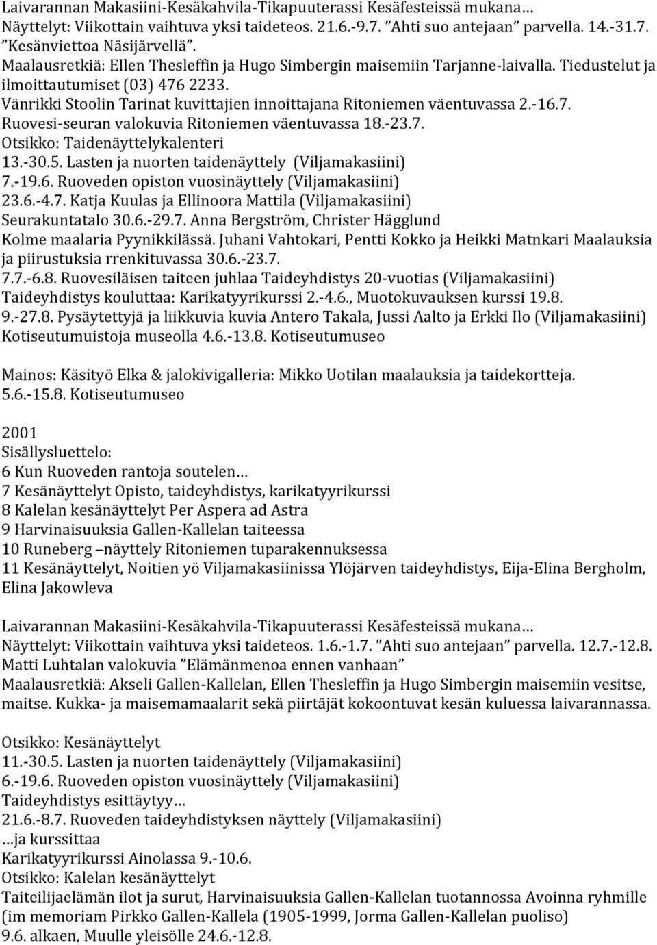 Vänrikki Stoolin Tarinat kuvittajien innoittajana Ritoniemen väentuvassa 2.- 16.7. Ruovesi- seuran valokuvia Ritoniemen väentuvassa 18.- 23.7. Otsikko: Taidenäyttelykalenteri 13.- 30.5.