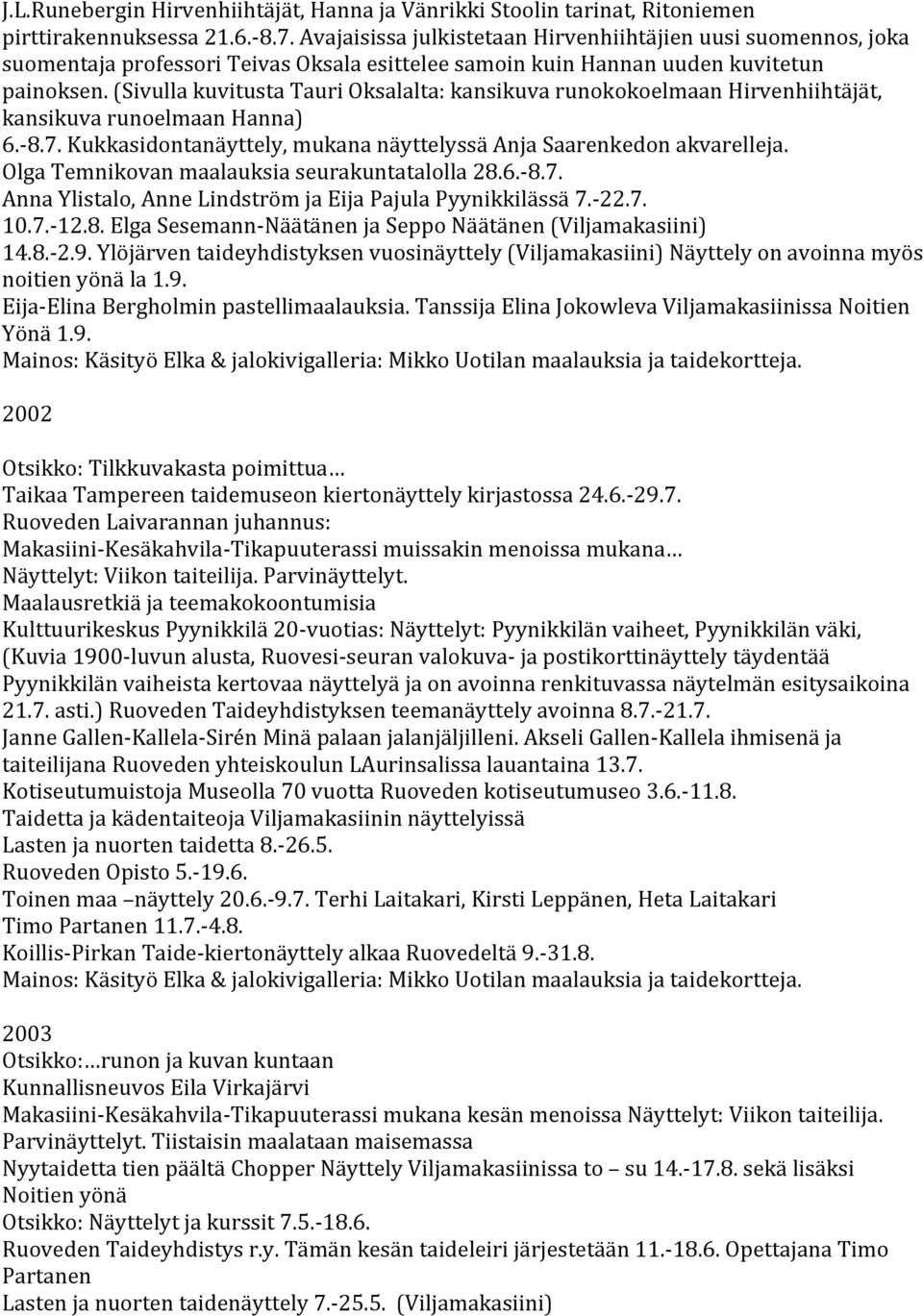 (Sivulla kuvitusta Tauri Oksalalta: kansikuva runokokoelmaan Hirvenhiihtäjät, kansikuva runoelmaan Hanna) 6.- 8.7. Kukkasidontanäyttely, mukana näyttelyssä Anja Saarenkedon akvarelleja.