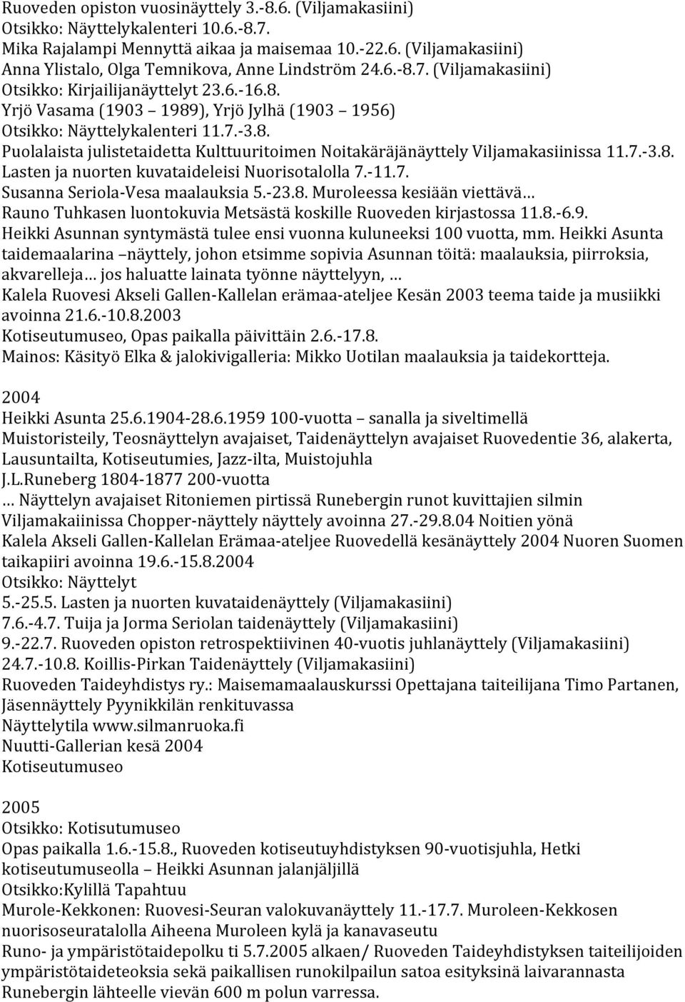 7.- 3.8. Lasten ja nuorten kuvataideleisi Nuorisotalolla 7.- 11.7. Susanna Seriola- Vesa maalauksia 5.- 23.8. Muroleessa kesiään viettävä Rauno Tuhkasen luontokuvia Metsästä koskille Ruoveden kirjastossa 11.