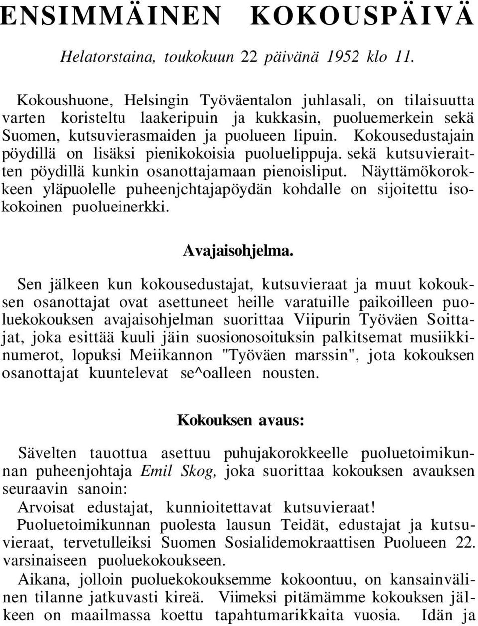 Kokousedustajain pöydillä on lisäksi pienikokoisia puoluelippuja. sekä kutsuvieraitten pöydillä kunkin osanottajamaan pienoisliput.