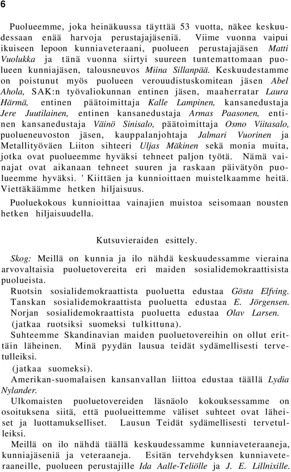 Keskuudestamme on poistunut myös puolueen verouudistuskomitean jäsen Abel Ahola, SAK:n työvaliokunnan entinen jäsen, maaherratar Laura Härmä, entinen päätoimittaja Kalle Lampinen, kansanedustaja Jere