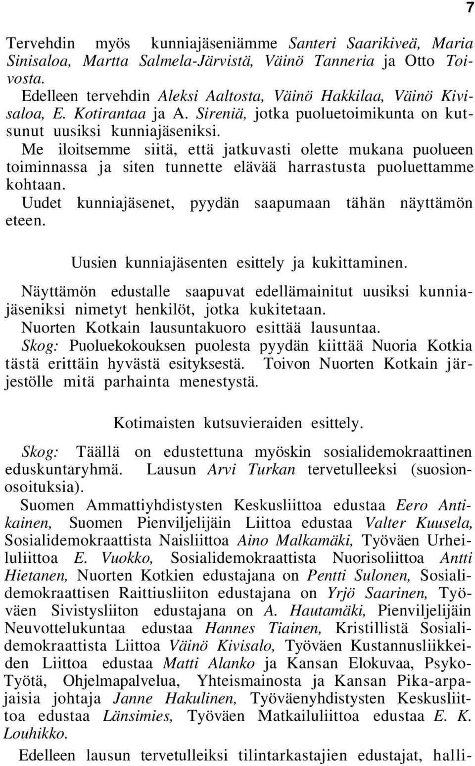 Me iloitsemme siitä, että jatkuvasti olette mukana puolueen toiminnassa ja siten tunnette elävää harrastusta puoluettamme kohtaan. Uudet kunniajäsenet, pyydän saapumaan tähän näyttämön eteen.