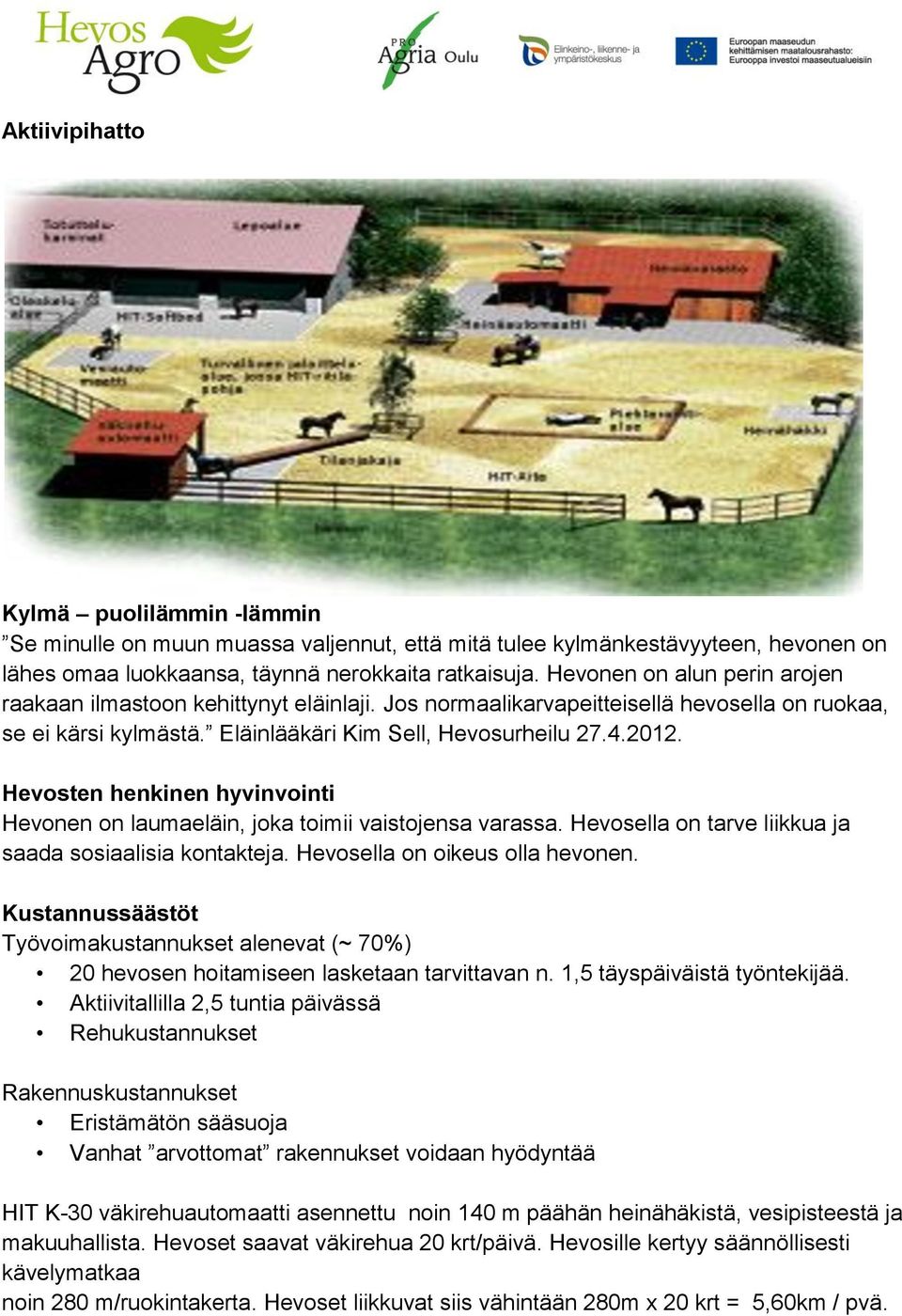 Hevosten henkinen hyvinvointi Hevonen on laumaeläin, joka toimii vaistojensa varassa. Hevosella on tarve liikkua ja saada sosiaalisia kontakteja. Hevosella on oikeus olla hevonen.