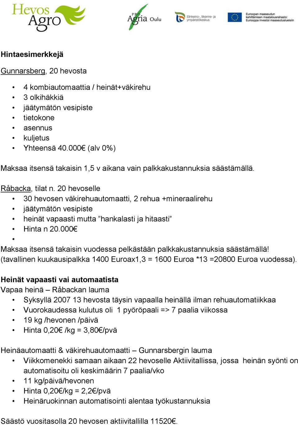 20 hevoselle 30 hevosen väkirehuautomaatti, 2 rehua +mineraalirehu jäätymätön vesipiste heinät vapaasti mutta hankalasti ja hitaasti Hinta n 20.