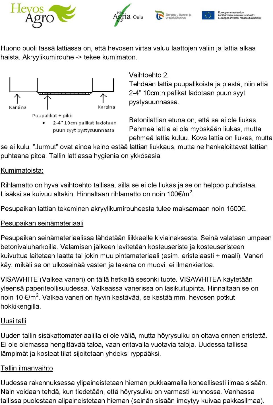 Pehmeä lattia ei ole myöskään liukas, mutta pehmeä lattia kuluu. Kova lattia on liukas, mutta se ei kulu.