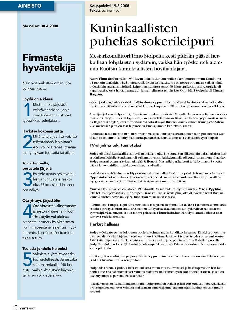 Apu voi olla rahaa, toimintaa, yrityksen tuotteita tai aikaa. Toimi tunteella, perustele järjellä 3 Esittele ajatus työkavereillesi ja tunnustele reaktioita. Usko asiaasi ja anna sen näkyä!